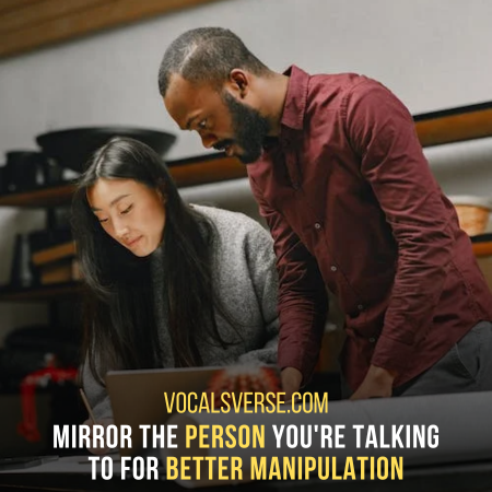 Mirror the person you want to manipulate